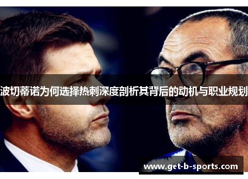 波切蒂诺为何选择热刺深度剖析其背后的动机与职业规划 波切蒂诺为何选择热刺深度剖析其背后的动机与职业规划