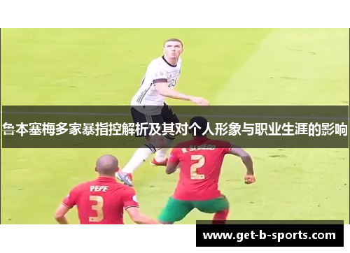 鲁本塞梅多家暴指控解析及其对个人形象与职业生涯的影响 鲁本塞梅多家暴指控解析及其对个人形象与职业生涯的影响