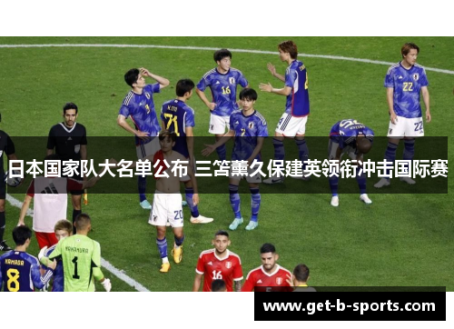 日本国家队大名单公布 三笘薰久保建英领衔冲击国际赛 日本国家队大名单公布 三笘薰久保建英领衔冲击国际赛